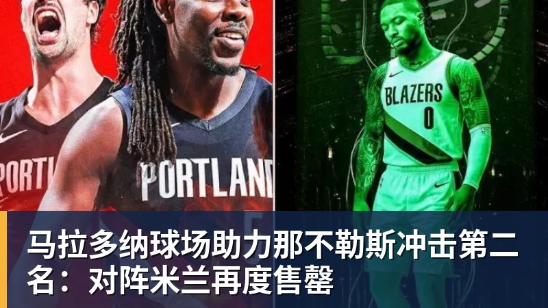 马拉多纳球场助力那不勒斯冲击第二名：对阵米兰再度售罄