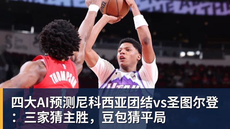 四大AI预测尼科西亚团结vs圣图尔登：三家猜主胜，豆包猜平局