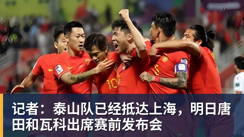 记者：泰山队已经抵达上海，明日唐田和瓦科出席赛前发布会