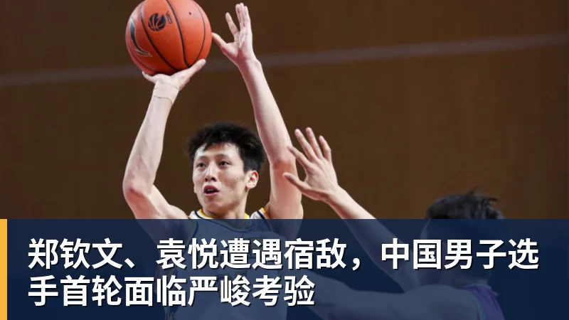 郑钦文、袁悦遭遇宿敌，中国男子选手首轮面临严峻考验