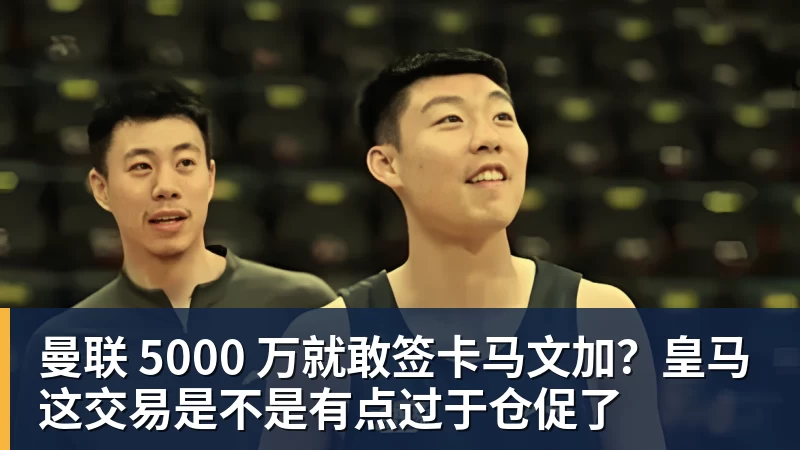 曼联 5000 万就敢签卡马文加？皇马这交易是不是有点过于仓促了