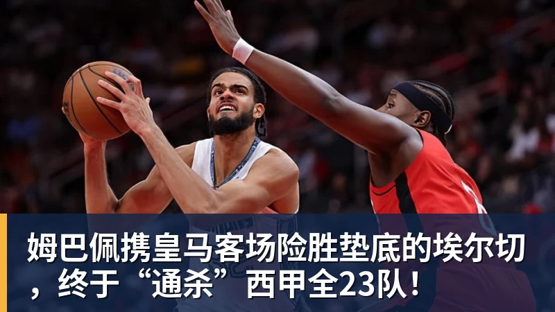 姆巴佩携皇马客场险胜垫底的埃尔切，终于“通杀”西甲全23队！