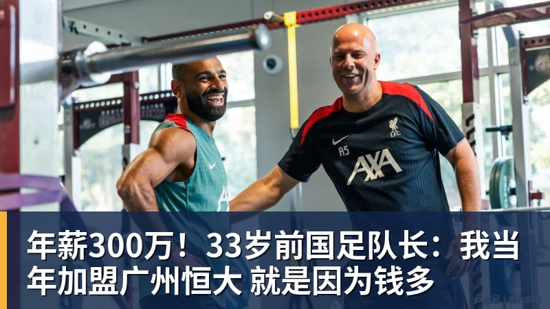 年薪300万！33岁前国足队长：我当年加盟广州恒大 就是因为钱多