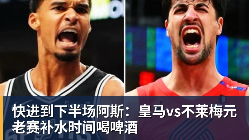 快进到下半场阿斯：皇马vs不莱梅元老赛补水时间喝啤酒