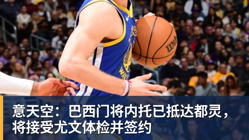 意天空：巴西门将内托已抵达都灵，将接受尤文体检并签约