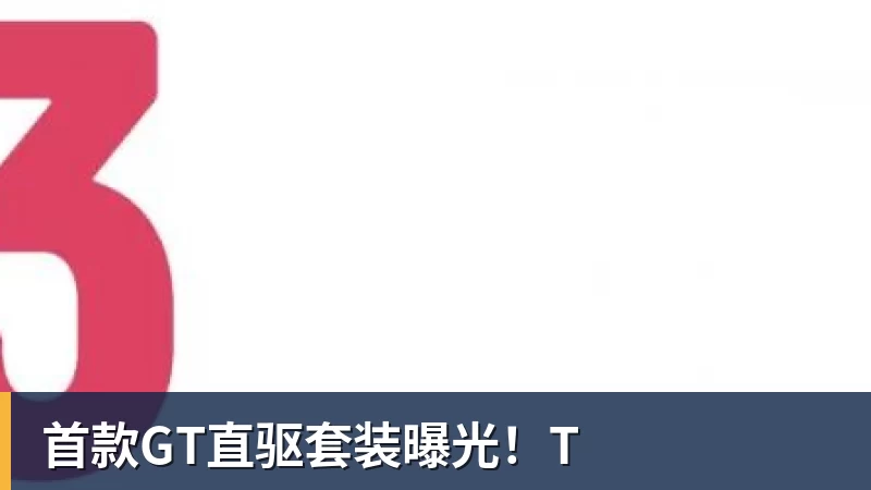 首款GT直驱套装曝光！T