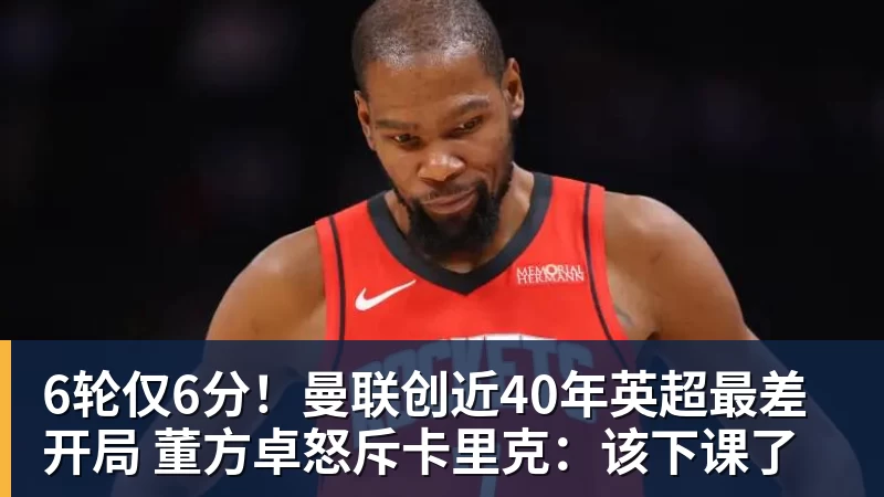 6轮仅6分！曼联创近40年英超最差开局 董方卓怒斥卡里克：该下课了