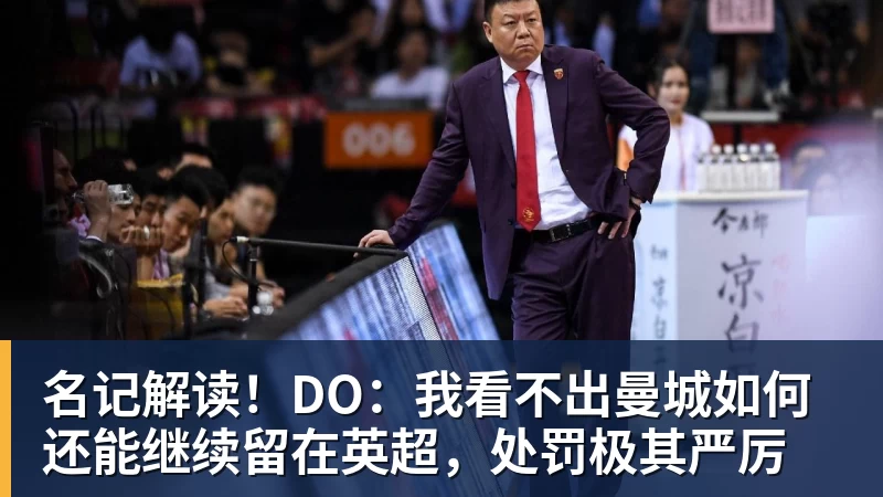 名记解读！DO：我看不出曼城如何还能继续留在英超，处罚极其严厉